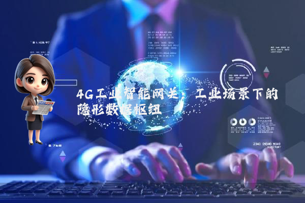 4G工业智能网关：工业场景下的隐形数据枢纽