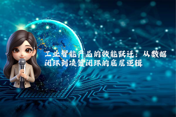 工业智能产品的效能跃迁：从数据闭环到决策闭环的底层逻辑