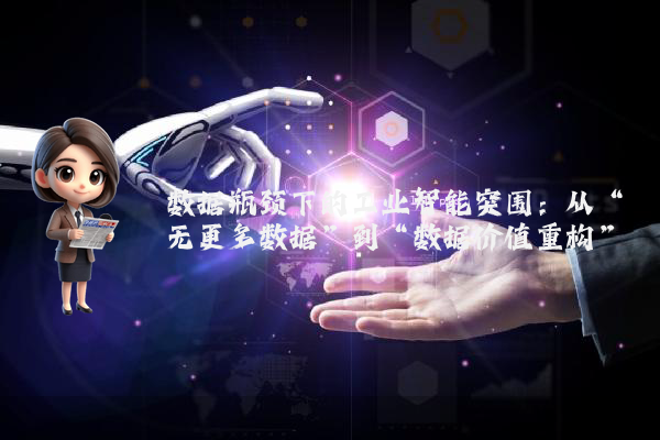 数据瓶颈下的工业智能突围：从“无更多数据”到“数据价值重构”