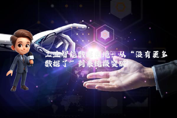 工业智能数据困境:从“没有更多数据了”到系统级突破