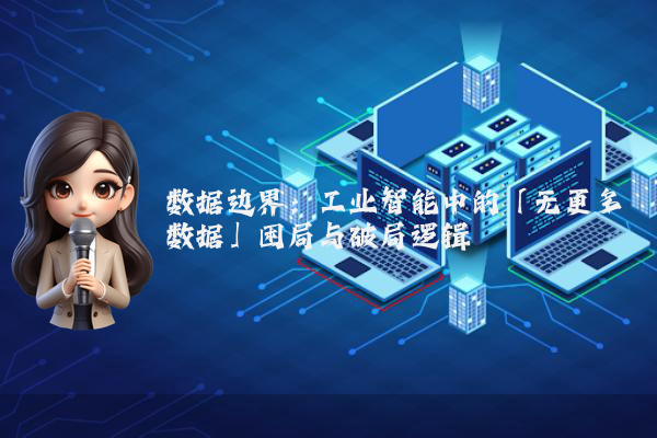 数据边界：工业智能中的「无更多数据」困局与破局逻辑